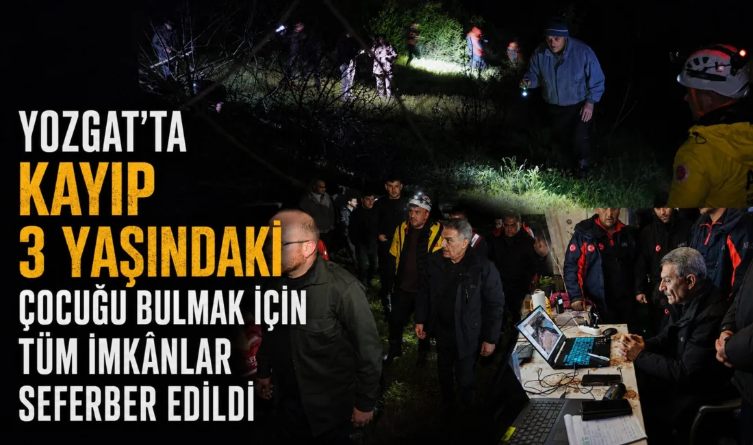 Yozgat Çayıralan’da 3 yaşındaki kız çocuğunun kaybolması üzerine bölgede geniş