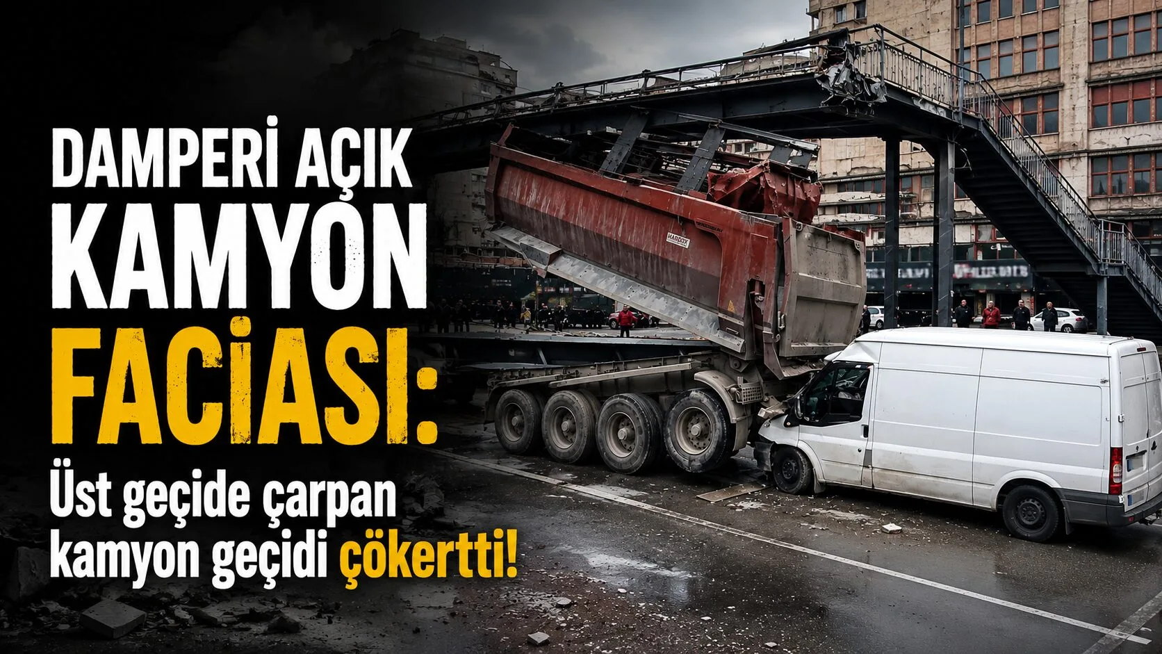 Damperi açık kamyonun üst geçide çarpması sonucu köprü çöktü. Kazada