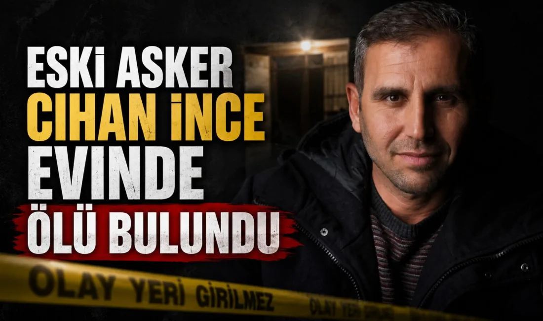 48 yaşındaki eski asker Cihan İnce, evinde ölü olarak bulundu.