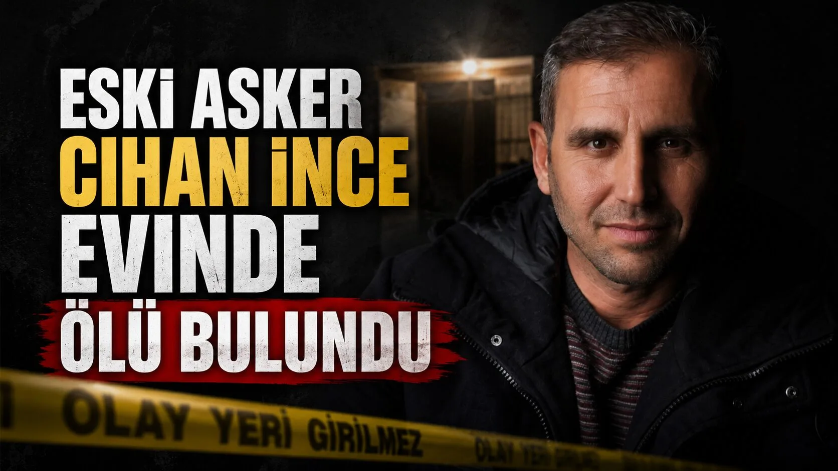 48 yaşındaki eski asker Cihan İnce, evinde ölü olarak bulundu.