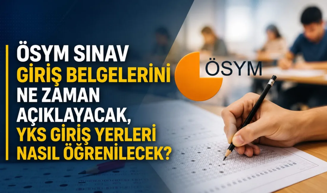 2026 Yükseköğretim Kurumları Sınavı (YKS) giriş yerleri, sınav tarihinden yaklaşık