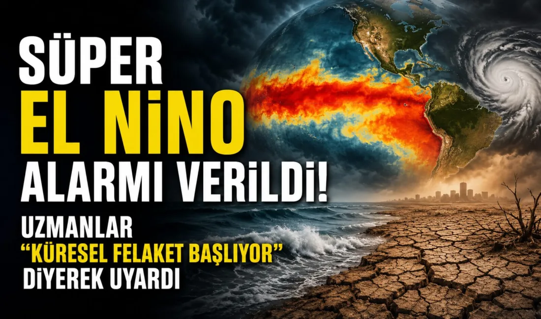 Bilim insanları, bu yıl etkisini gösterecek “Süper El Nino” nedeniyle