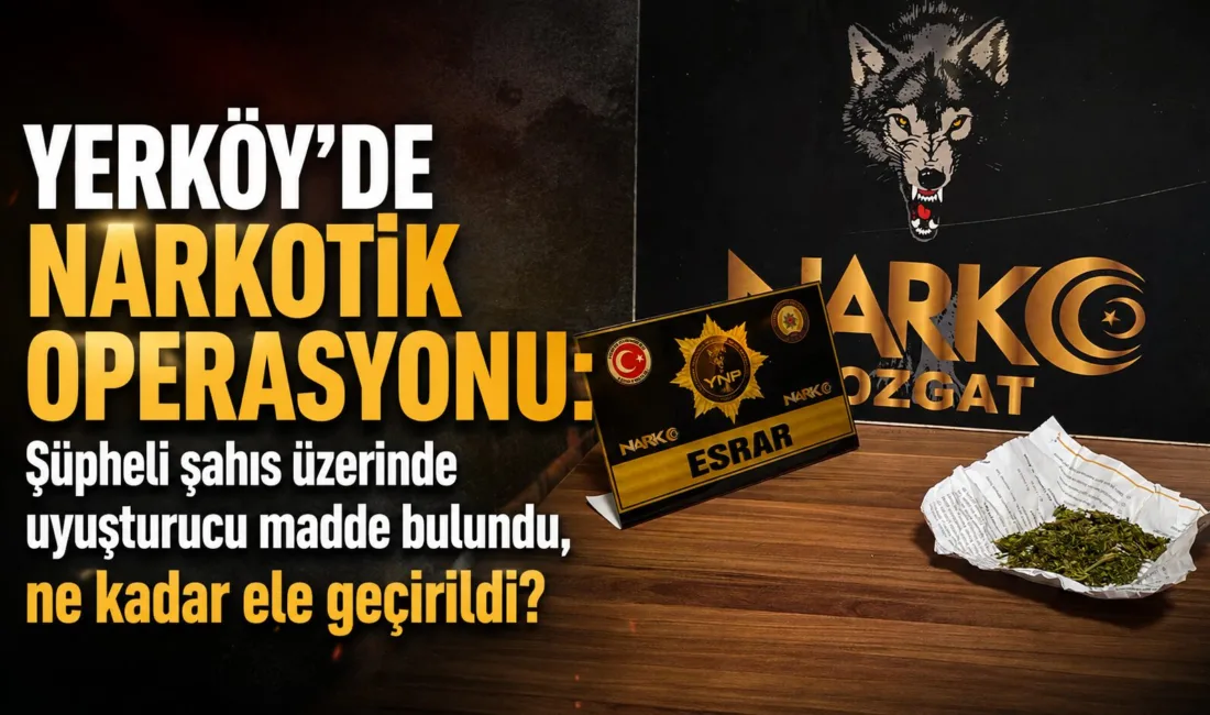 Yerköy İlçe Emniyet Müdürlüğü Narkotik Suçlarla Mücadele Büro Amirliği ekipleri,