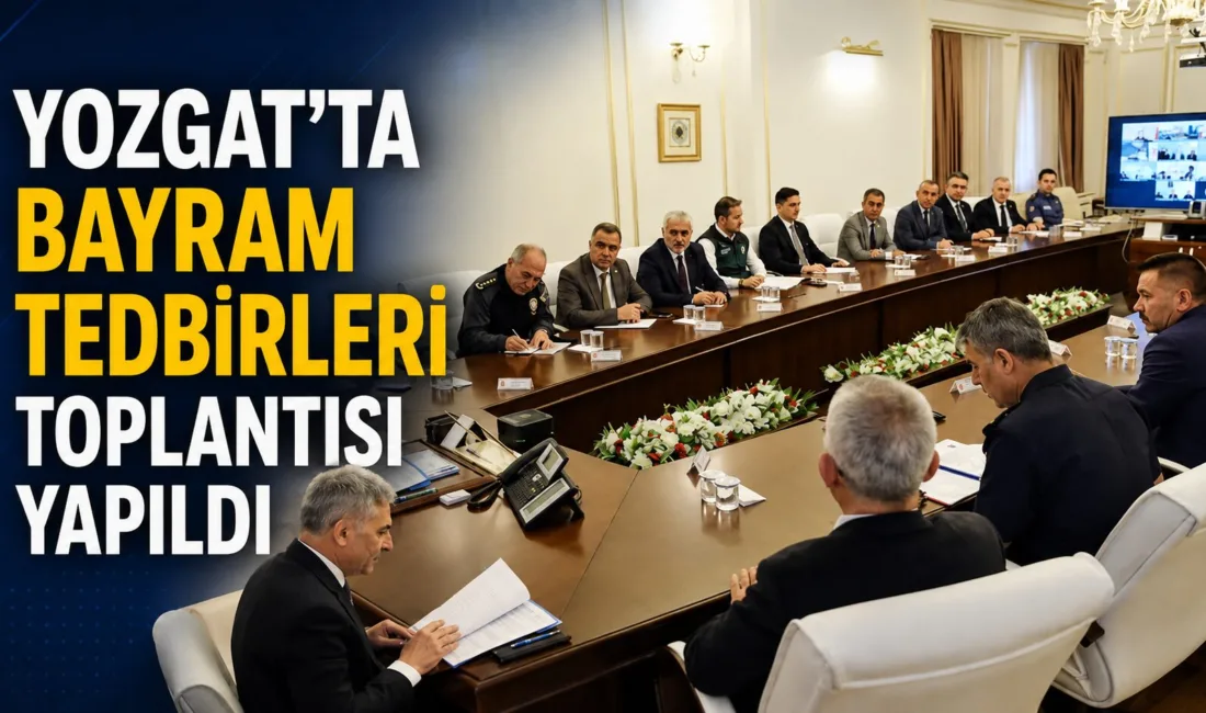 Yozgat Valiliği, bayram süresince uygulanacak tedbirleri görüşmek amacıyla toplantı düzenledi.