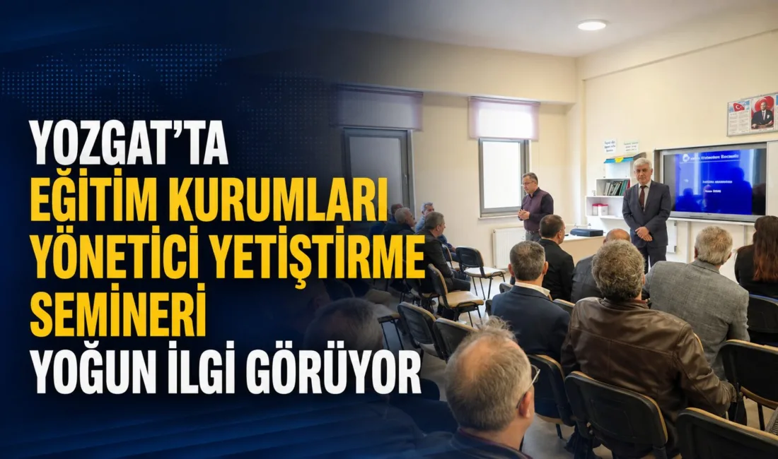 Yozgat’ta düzenlenen Eğitim Kurumları Yönetici Yetiştirme Semineri, 160 okul yöneticisini