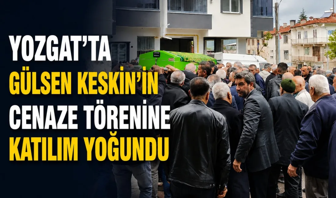 Yozgat’ın Aydıncık ilçesinde vefat eden Gülsen Keskin için cenaze töreni
