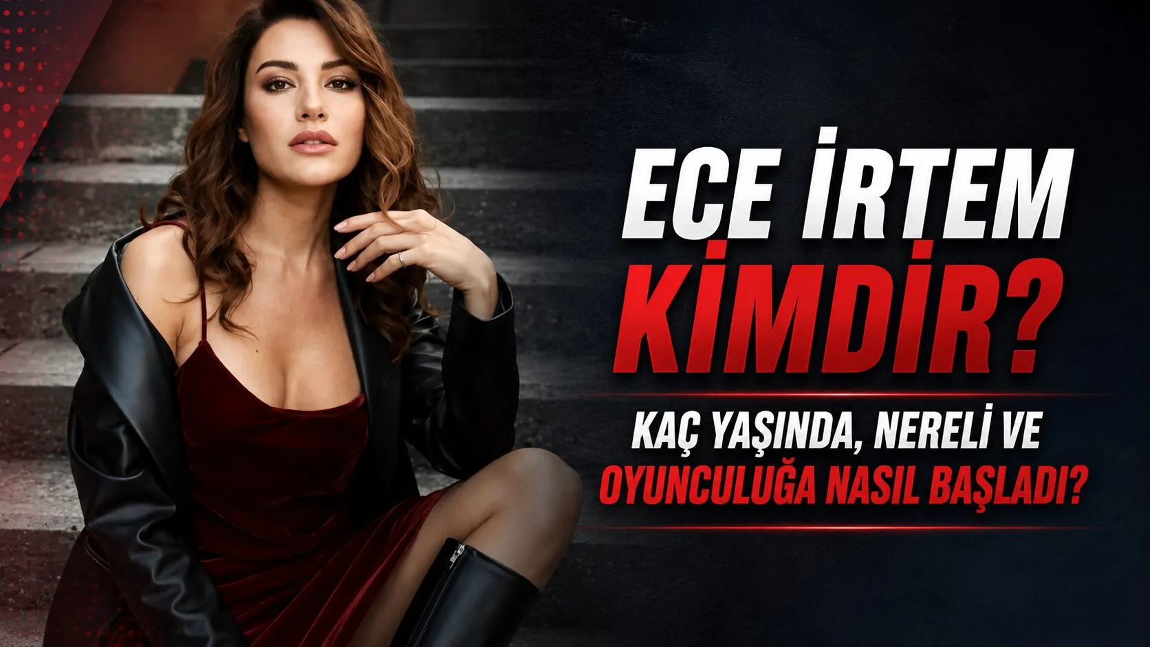 Kızılcık Şerbeti dizisinde Işıl karakteriyle tanınan Ece İrtem, son günlerde