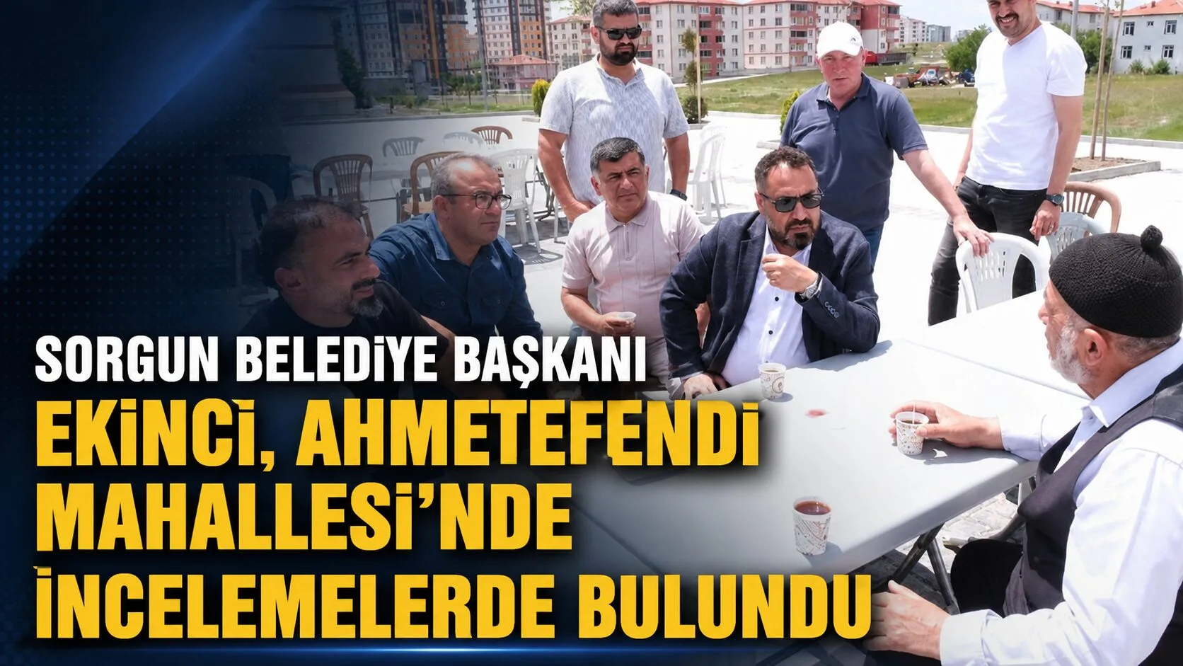 Sorgun Belediye Başkanı Mustafa Erkut Ekinci, Ahmetefendi Mahallesi'nde vatandaşlarla bir