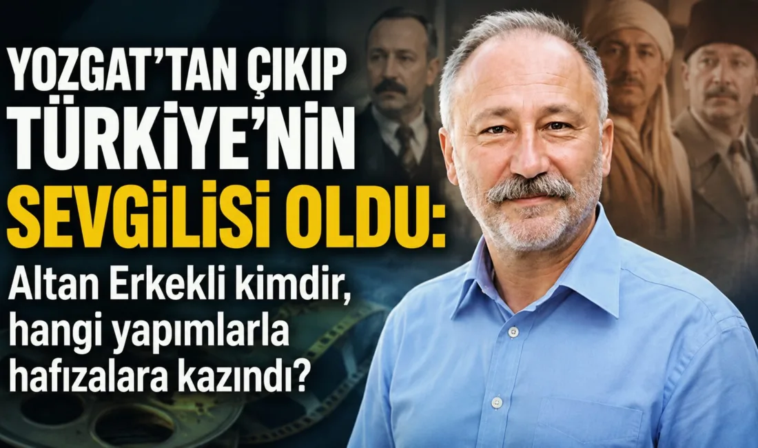 Yozgat’ın Erkekli köyünden çıkan usta sanatçı Altan Erkekli, tiyatro, sinema