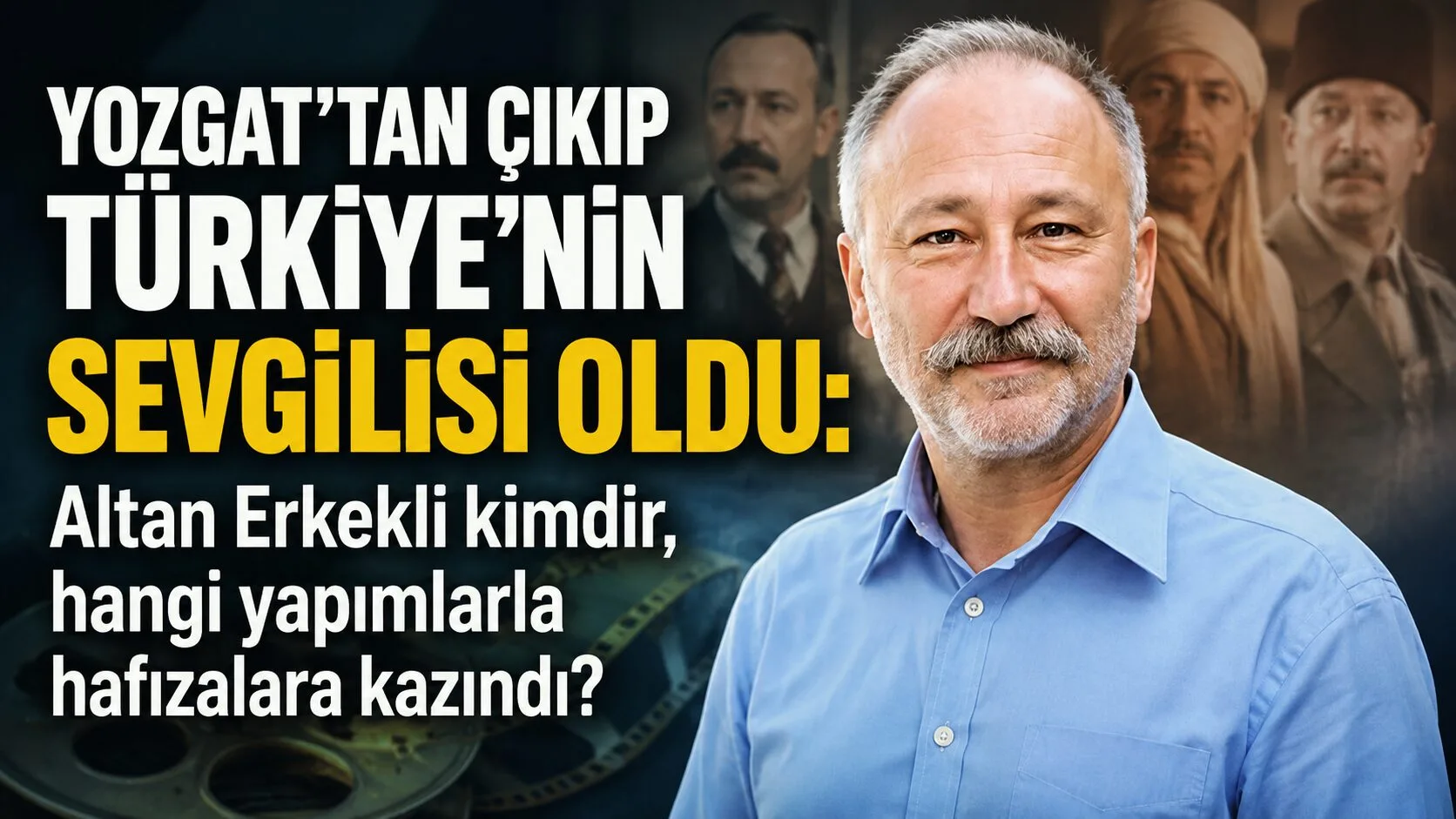 Yozgat’ın Erkekli köyünden çıkan usta sanatçı Altan Erkekli, tiyatro, sinema