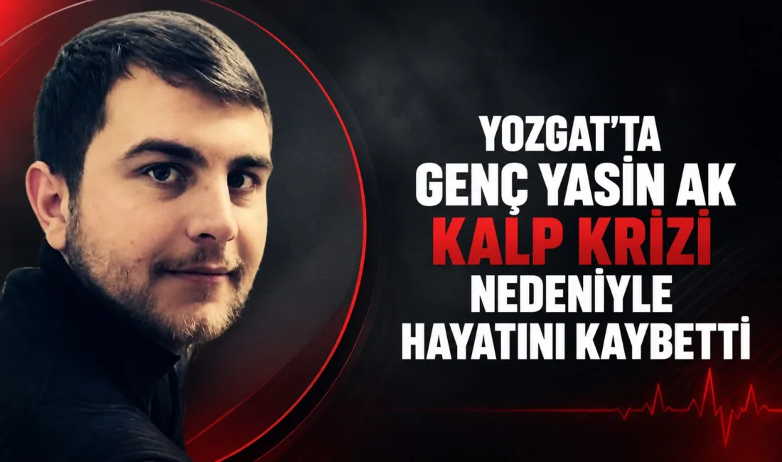 Yozgat'ın Yerköy ilçesinde, Çelebi Ak'ın oğlu Yasin Ak, geçirdiği kalp