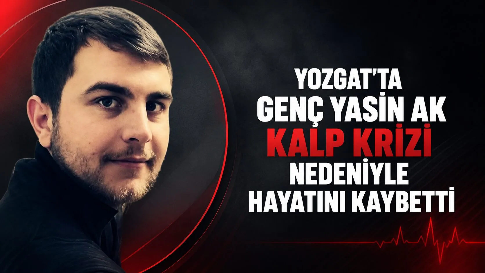 Yozgat'ın Yerköy ilçesinde, Çelebi Ak'ın oğlu Yasin Ak, geçirdiği kalp